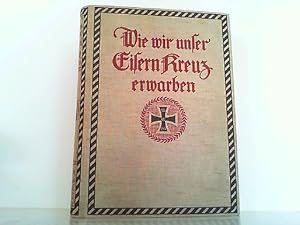 Seller image for Wie wir unser Eisern Kreuz erwarben - Selbsterlebnisse. Nach persnlichen Berichten von Inhabern des Eisernen Kreuzes 1914. for sale by Antiquariat Ehbrecht - Preis inkl. MwSt.