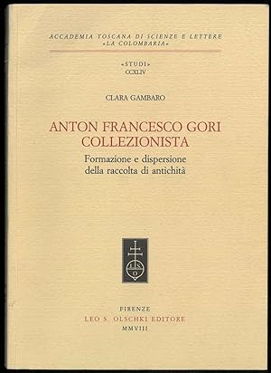 Anton Francesco Gori collezionista. Formazione e dispersione della raccolta di antichità.