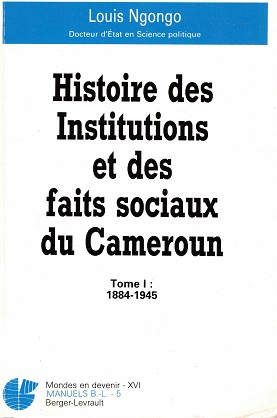 Histoire des Institutions et des faits sociaux du Cameroun. Tome I: 1884-1945