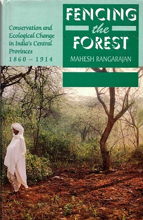 Fencing the forest. Conservation and ecological change in India's Central provinces 1860-1914