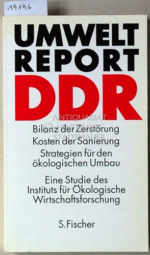 Umweltreport DDR. Bilanz der Zerstörung, Kosten der Sanierung, Strategien für den ökologischen Um...
