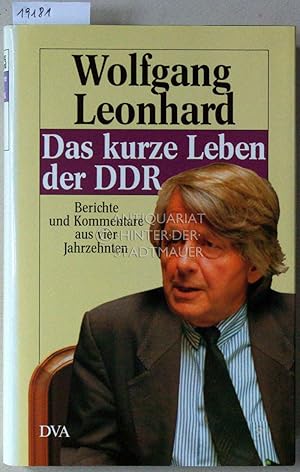 Das kurze Leben der DDR. Berichte und Kommentare aus vier Jahrzehnten.