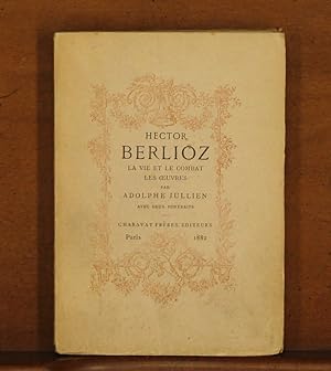 Hector Berlioz: La vie et le combat; Les oeuvres