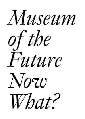 Seller image for Museum of the Future : Now What? for sale by GreatBookPricesUK