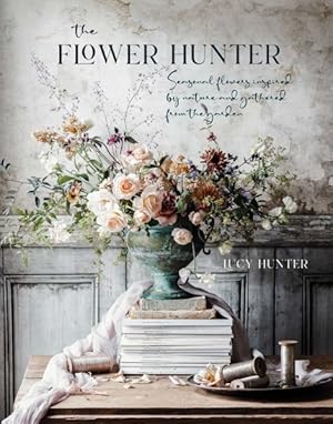 Immagine del venditore per Flower Hunter : Seasonal Flowers Inspired by Nature and Gathered from the Garden venduto da GreatBookPrices