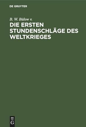 Bild des Verkufers fr Die ersten Stundenschlge des Weltkrieges : Eine Zeittafel der wichtigen Vorgnge bei Kriegsausbruch mit Hinweisen auf die einschlgigen Urkunden zum Verkauf von AHA-BUCH GmbH