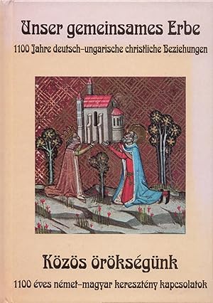 Imagen del vendedor de Unser gemeinsames Erbe 1100 Jahre deutsch-ungarische christliche Beziehungen. der Beitrag herausragender, christlicher ndeutschstmmiger Kleriker und Laienchristen zum kirchlichen und geistigen Leben in Ungarn a la venta por avelibro OHG