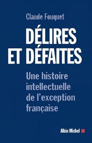 Image du vendeur pour D?lires et d?faites : Une histoire intellectuelle de l'exception fran?aise - Claude Fouquet mis en vente par Book Hmisphres