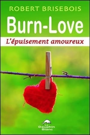 Bild des Verkufers fr Burn-love - l'?puisement amoureux - Robert Brisebois zum Verkauf von Book Hmisphres
