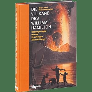 Seller image for Die Vulkane des William Hamilton. Naturreportagen von den Feuerbergen tna und Vesuv. Die Entstehung der Vulkanologie: vollstndige Ausgabe der Feldforschungsberichte mit Original-Illustrationen. for sale by artbook-service