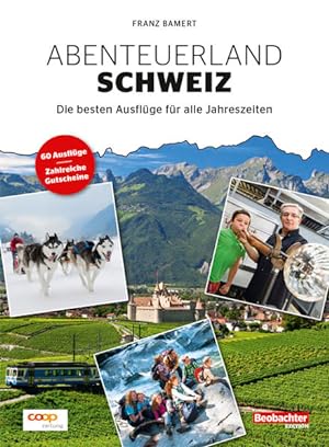 Abenteuerland Schweiz : die besten Ausflüge für alle Jahreszeiten. ; Coop Zeitung