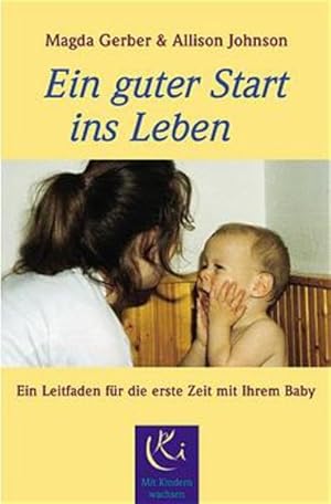 Bild des Verkufers fr Ein guter Start ins Leben : ein Leitfaden fr die erste Zeit mit Ihrem Baby. Magda Gerber & Allison Johnson. bers. aus dem amerikan. Engl. von Peter Brandenburg zum Verkauf von Antiquariat Mander Quell