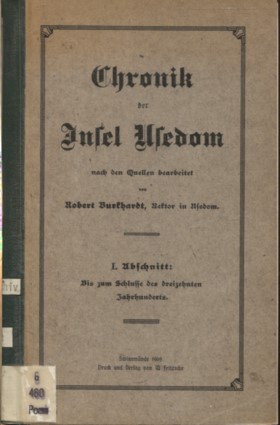 Chronik der Insel Usedom. Nach den Quellen bearbeitet von Robert Burkhardt, Rektor in Usedom. I. ...