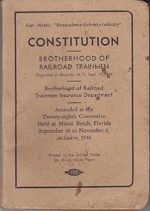 Constitution, Brotherhood of Railroad Trainmen, Organized at Oneonta, N.Y., Sept. 23, 1883. Broth...