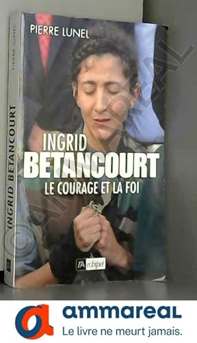 Bild des Verkufers fr Ingrid Betancourt : Le courage et la foi zum Verkauf von Ammareal