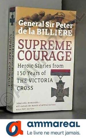 Image du vendeur pour Supreme Courage: Heroic stories from 150 Years of the Victoria Cross mis en vente par Ammareal