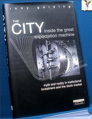 Seller image for The City: Inside the Great Expectation Machine: Myth and Reality in Institutional Investment and the Stock Market for sale by BookLovers of Bath
