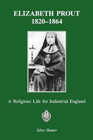 Bild des Verkufers fr Elizabeth Prout 1820 - 1864: A Religious Life for Industrial England zum Verkauf von WeBuyBooks