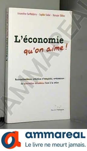 Bild des Verkufers fr L'conomie qu'on aime: Relocalisations, cration d'emplois, croissance : de nouvelles solutions face  la crise zum Verkauf von Ammareal