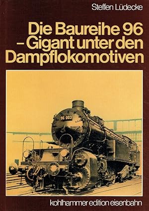 Die Baureihe 96 : Gigant unter den Dampflokomotiven.