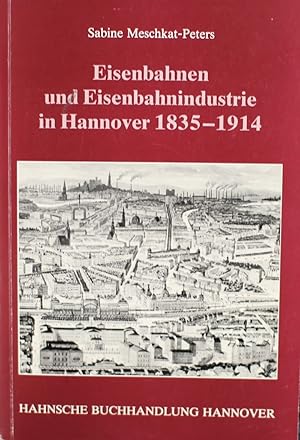 Imagen del vendedor de Eisenbahnen und Eisenbahnindustrie in Hannover 1835-1914 a la venta por Antiquariat + Verlag Klaus Breinlich