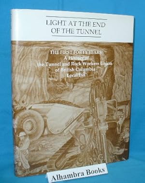 Seller image for Light at the End of the Tunnel : The First Forty Years : A History of the Tunnel and Rock Workers Union of British Columbia Local 168 for sale by Alhambra Books