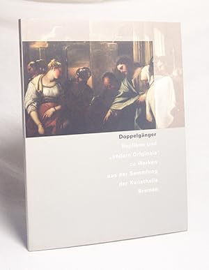 Bild des Verkufers fr Doppelgnger : Repliken und "andere Originale " zu Werken aus der Sammlung der Kunsthalle Bremen ; [Beitrag der Kunsthalle Bremen zu dem Projekt "Wir haben die Originale" der Museen in Bremen ; Kunsthalle Bremen 27. April - 4. Juli 1999] / [Hrsg.: Der Kunstverein in Bremen. Katalog: Andreas Kreul] zum Verkauf von Versandantiquariat Buchegger