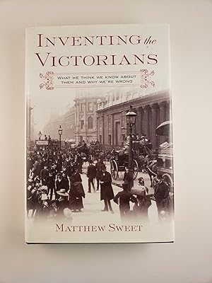 Bild des Verkufers fr Inventing the Victorians: What We Think We Know About Them and Why We're Wrong zum Verkauf von WellRead Books A.B.A.A.