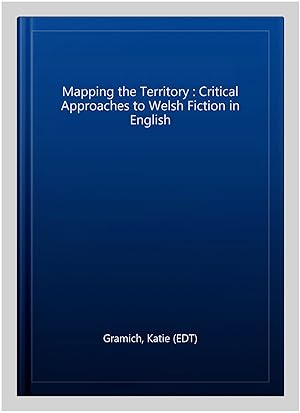 Imagen del vendedor de Mapping the Territory : Critical Approaches to Welsh Fiction in English a la venta por GreatBookPrices