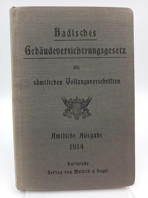 Badisches Gebäudeversicherungsgesetz mit sämtlichen Vollzugsvorschriften. Amtliche Ausgabe 1914.