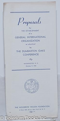 Proposals for the Establishment of a General International Organization as Submitted by the Dumbe...