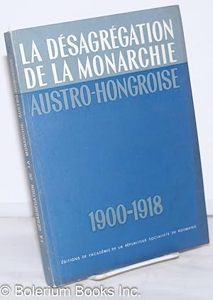 La Désagrégation de la Monarchie Austro-Hungroise, 1900-1918; Communications présentées à la Conf...