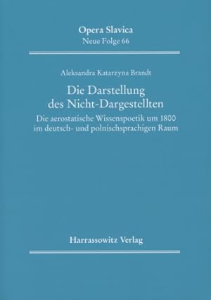 Seller image for Die Darstellung des Nicht-Dargestellten: Die aerostatische Wissenspoetik um 1800 im deutsch- und polnischsprachigen Raum. Opera slavica, 66. for sale by Fundus-Online GbR Borkert Schwarz Zerfa