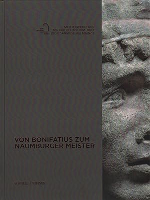 Von Bonifatius zum Naumburger Meister. Mit Fotografien von Marcel Schawe / Bischöfliches Dom- und...