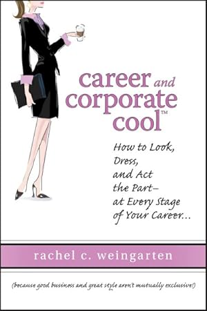 Image du vendeur pour Career and Corporate Cool : How to Look, Dress, and Act the Part--at Every Stage of Your Career. mis en vente par GreatBookPrices
