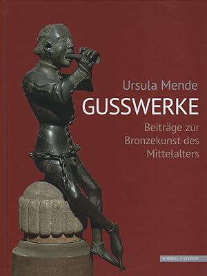 Gusswerke. Beiträge zur Bronzekunst des Mittelalters / Herausgegeben von Michael Brandt, Claudia ...