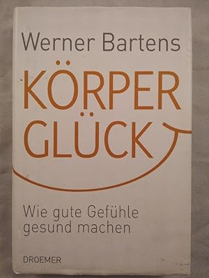 Körperglück : wie gute Gefühle gesund machen / Werner Bartens