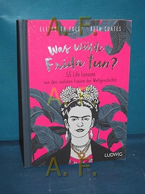 Seller image for Was wrde Frida tun? : 55 life lessons von den coolsten Frauen der Weltgeschichte Elizabeth Foley & Beth Coates / for sale by Antiquarische Fundgrube e.U.