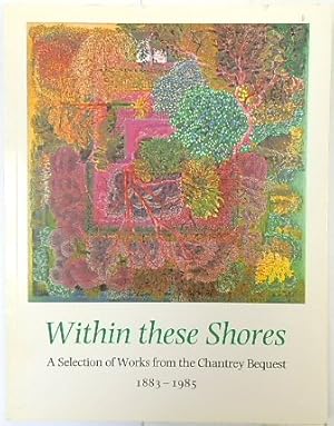 Bild des Verkufers fr Within These Shores: A Selection of Works from the Chantrey Bequest 1883-1985 zum Verkauf von PsychoBabel & Skoob Books