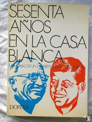 SESENTA AÑOS EN LA CASA BLANCA. MEMORIAS DE UN CORRESPONSAL.