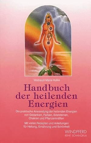 Handbuch der heilenden Energien: Die praktische Anwendung der heilenden Energien von Gedanken, Fa...