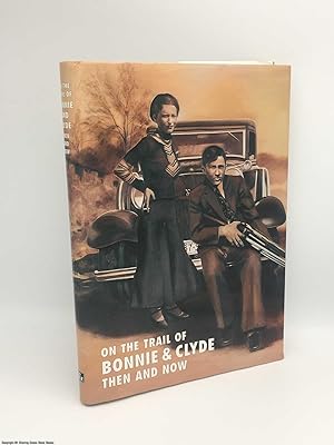 Seller image for On the Trail of Bonnie and Clyde Then and Now for sale by 84 Charing Cross Road Books, IOBA