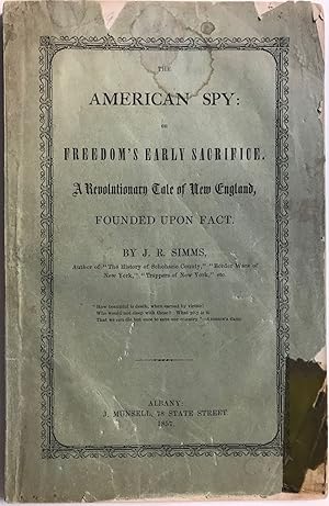 THE AMERICAN SPY: Or Freedom's Early Sacrifice. A Revolutionary Tale of New England, Founded Upon...