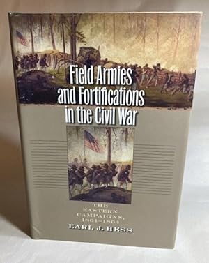 Field Armies and Fortifications in the Civil War: The Eastern Campaigns, 1861-1864 (Civil War Ame...