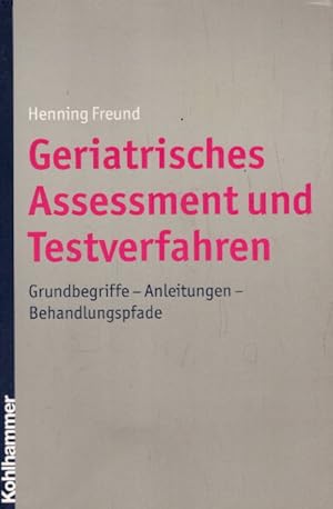 Geriatrisches Assessment und Testverfahren: Grundbegriffe - Anleitungen - Behandlungspfade