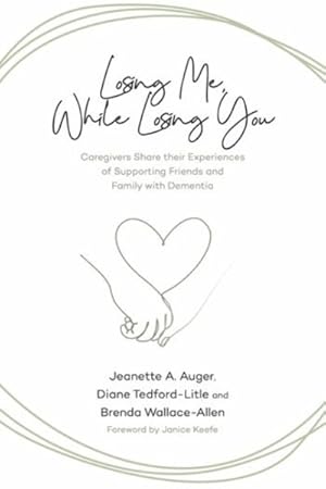 Bild des Verkufers fr Losing Me, While Losing You : Caregivers Share Their Experiences of Supporting Friends and Family with Dementia zum Verkauf von GreatBookPricesUK