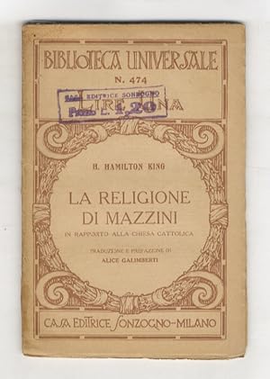 La Religione di Mazzini in rapporto alla Chiesa Cattolica. Traduzione e prefazione di Alice Galim...