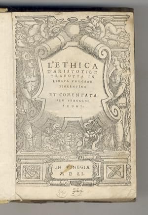 L'Ethica d'Aristotile tradotta in lingua vulgare fiorentina et comentata per Bernardo Segni.