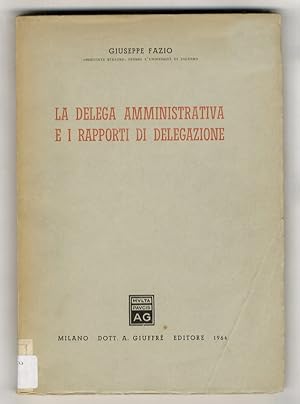 Imagen del vendedor de La delega amministrativa e i rapporti di delegazione. a la venta por Libreria Oreste Gozzini snc