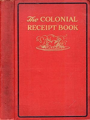 Colonial Receipt Book : Celebrated Old Receipts used a century ago by Mrs Goodfellow's Cooking Sc...
